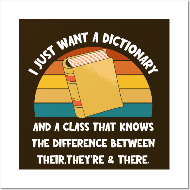 I just Want a Dictionary and a Class That Knows the Difference Between Their, There, They're Wall Art by TeeTopiaNovelty